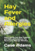 Hay Fever and Allergies: Discovering the Real Culprits and Natural Solutions for Reversing Allergic Rhinitis by Case Adams