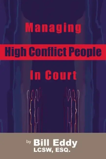 Managing High Conflict People in Court by Bill Eddy