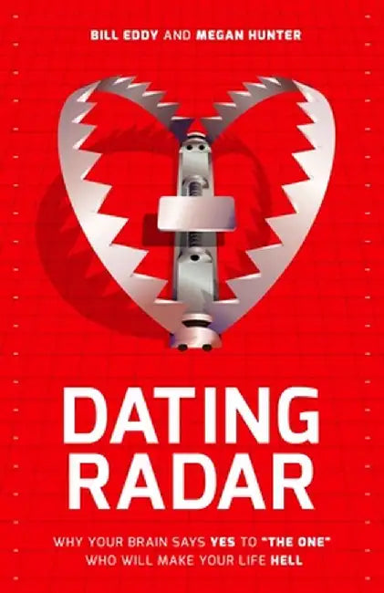 Dating Radar: Why Your Brain Says Yes to "The One" Who Will Make Your Life Hell by Bill Eddy