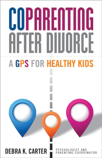 Coparenting After Divorce: A GPS for Healthy Kids by Debra K. Carter