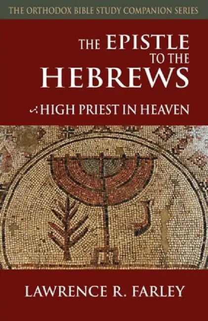 The Epistle to the Hebrews: High Priest in Heaven by Lawrence R. Farley