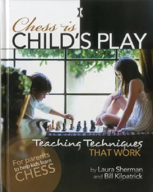 Chess Is Child's Play: Teaching Techniques That Work by Laura Sherman