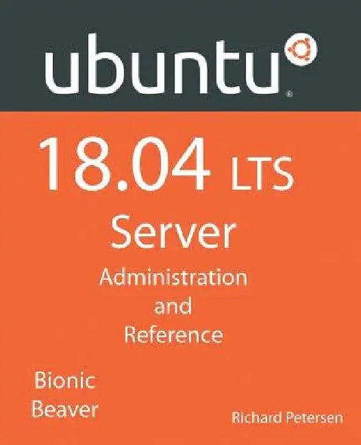 Ubuntu 18.04 LTS Server: Administration and Reference by Richard Petersen