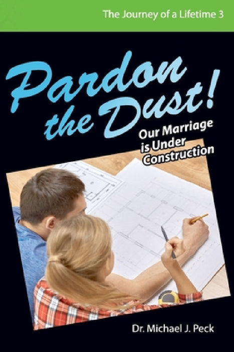 Pardon the Dust: Our Marriage is Under Construction by Michael J. Peck