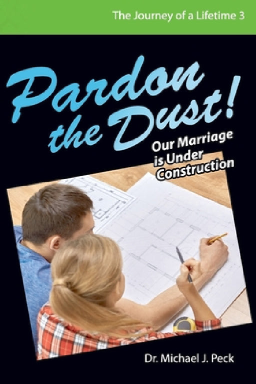 Pardon the Dust: Our Marriage is Under Construction by Michael J. Peck