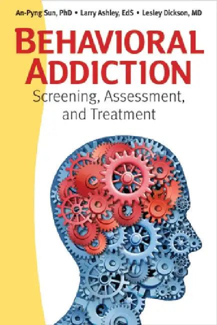 Behavioral Addiction: Screening, Assessment, and Treatment by An-Pyng Sun