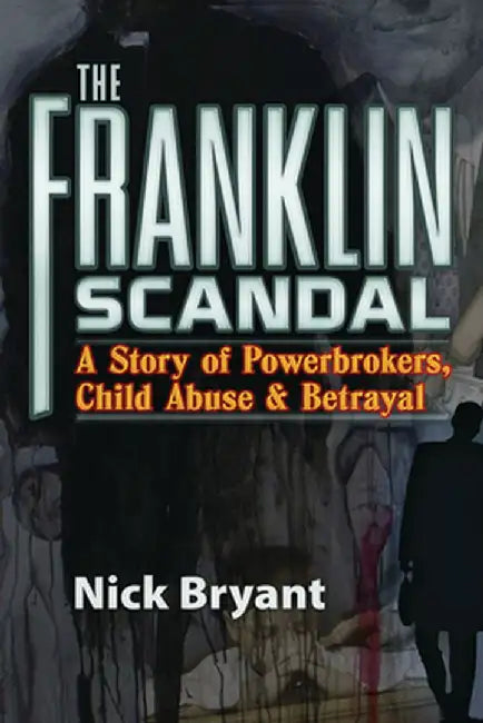The Franklin Scandal: A Story of Powerbrokers, Child Abuse and Betrayal by Nicholas A. Bryant