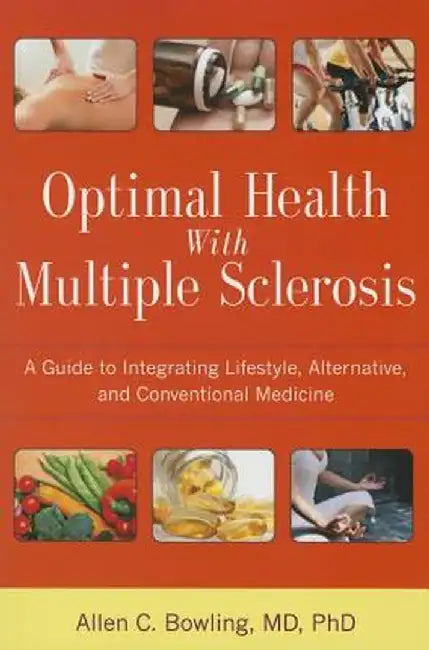 Optimal Health with Multiple Sclerosis: A Guide to Integrating Lifestyle, Alternative, and Conventional Medicine by Allen C. Bowling