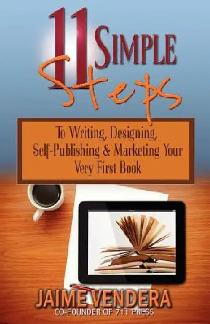 11 Simple Steps: To Writing, Designing, Self-Publishing & Marketing Your Very First Book by Jaime Vendera