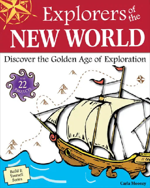 Explorers of the New World: Discover the Golden Age of Exploration by Carla Mooney, Tom Casteel