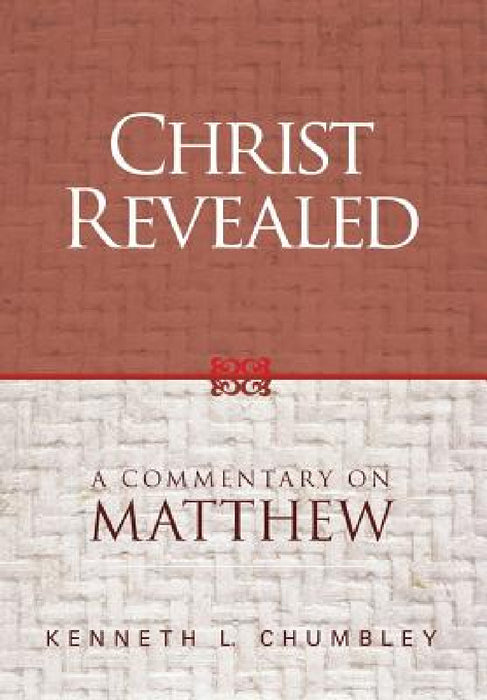 Christ Revealed: A Commentary on Matthew by Kenneth L. Chumbley