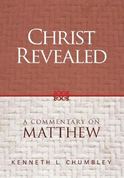 Christ Revealed: A Commentary on Matthew by Kenneth L. Chumbley