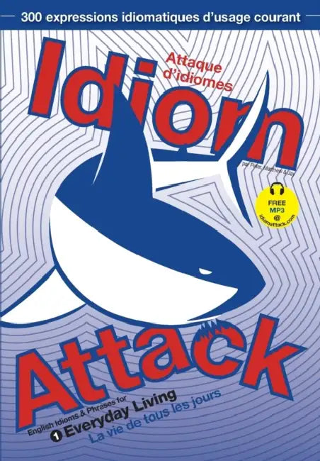Idiom Attack Vol. 1 - English Idioms & Phrases for Everyday Living (French Edition): Attaque d'idiomes 1 - La vie de tous les jours by Peter Nicholas Liptak, Matthew Douma, Jay Douma
