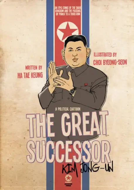 The Great Successor: Kim Jong-Un - A Political Cartoon by Tae Keung Ha, Byeong-Seon Choi