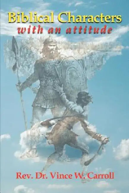 Biblical Characters with an Attitude by Rev Dr Vince W. Carroll