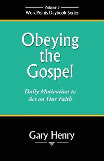 Obeying the Gospel: Daily Motivation to Act on Our Faith by Gary Henry