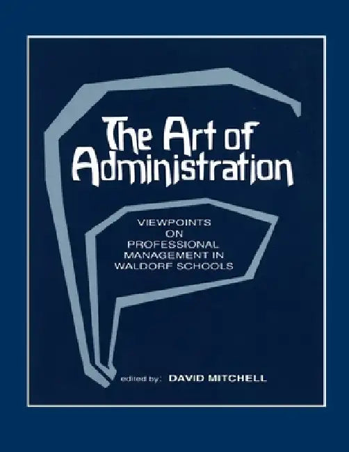 The Art of Administration: Viewpoints on Professional Management in Waldorf Schools by David Mitchell