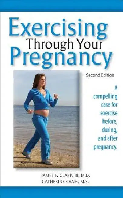 Exercising Through Your Pregnancy by James F., III Clapp