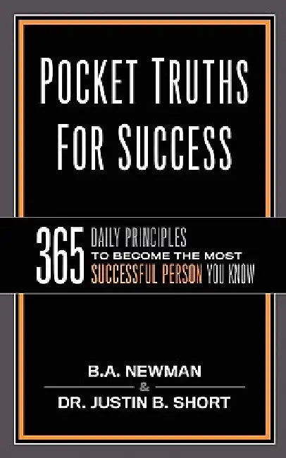 Pocket Truths for Success: 365 Daily Principles to Become the Most Successful Person You Know by B. a. Newman, Justin B. Short