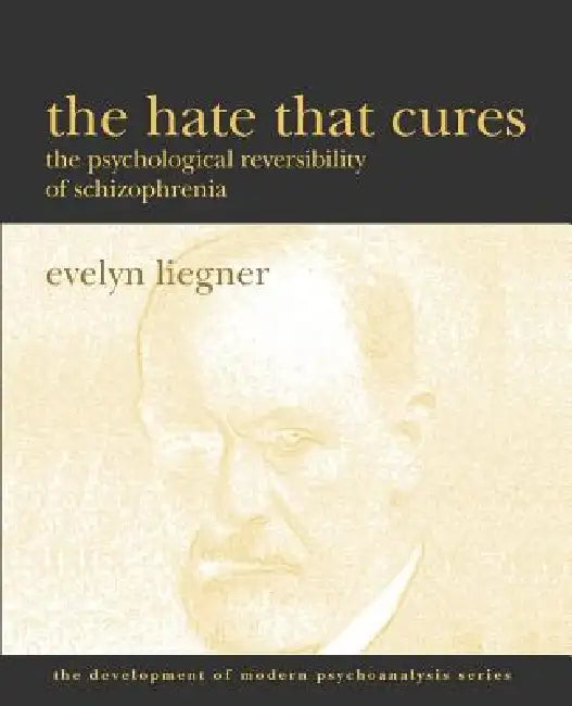 The Hate That Cures: The Psychological Reversibility of Schizophrenia by Evelyn Liegner
