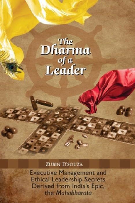 The Dharma of a Leader: Executive Management and Ethical Leadership Secrets Derived from India's Epic, the Mahabharata by Zubin D'Souza