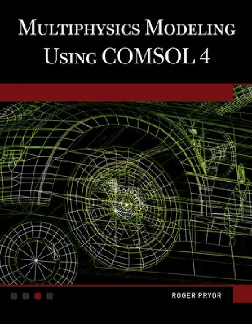 Multiphysics Modeling Using Comsol(r)4 by Roger W. Pryor