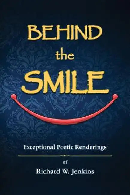 Behind the Smile: Exceptional Poetic Renderings by Richard W. Jenkins