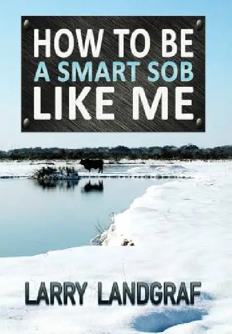 How to Be a Smart SOB Like Me by Larry Landgraf