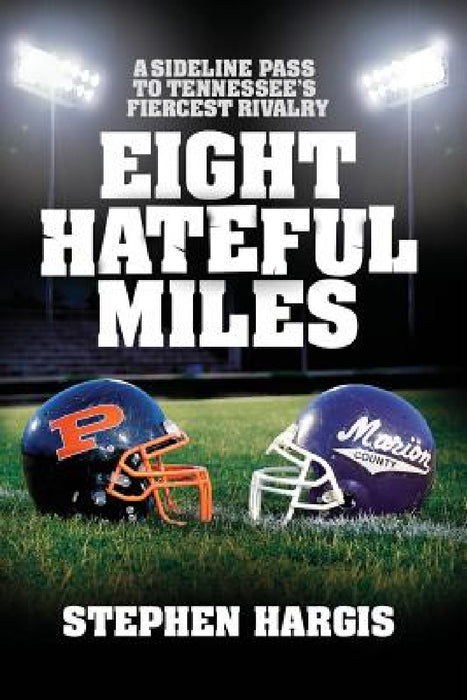 Eight Hateful Miles: A Sideline Pass to Tennessee's Fiercest Rivalry by Stephen Hargis