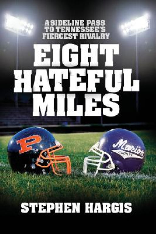 Eight Hateful Miles: A Sideline Pass to Tennessee's Fiercest Rivalry by Stephen Hargis