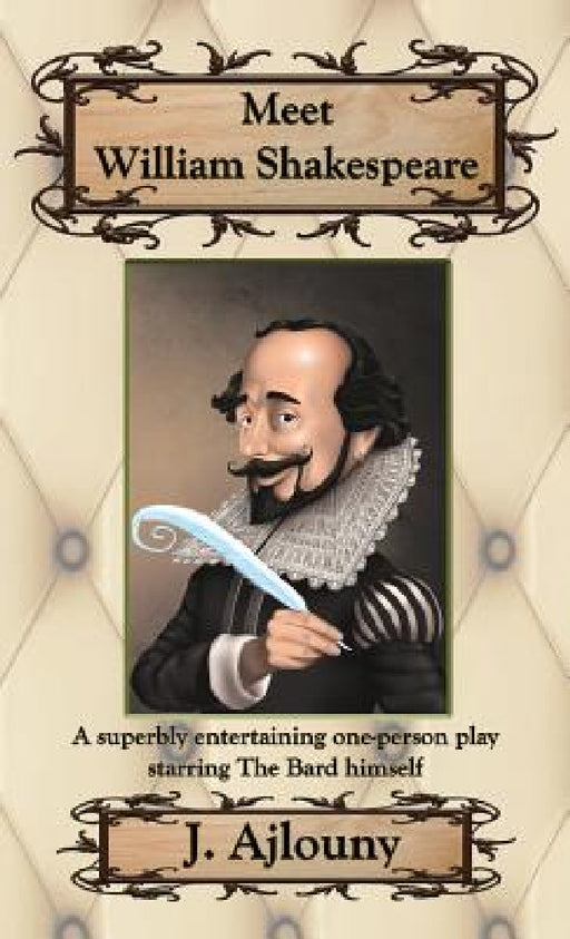 Meet William Shakespeare: A superbly entertaining one-person play starring The Bard himself by J. Ajlouny