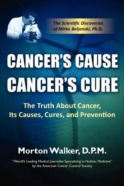 Cancer's Cause, Cancer's Cure: The Truth about Cancer, Its Causes, Cures, and Prevention by Morton Walker