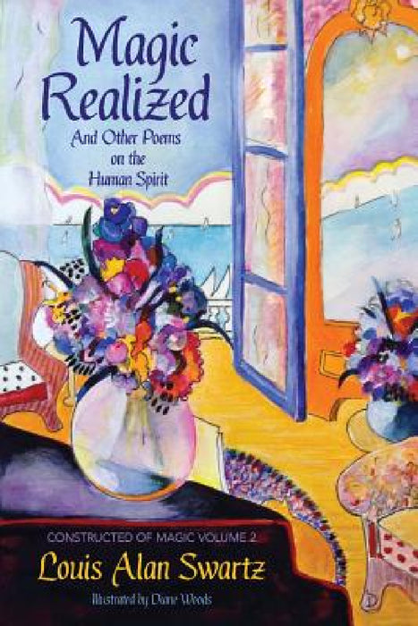 Magic Realized and Other Poems on the Human Spirit by Louis Alan Swartz