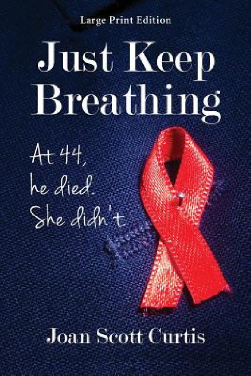 Just Keep Breathing. at 44, He Died. She Didn't. by Joan Scott Curtis