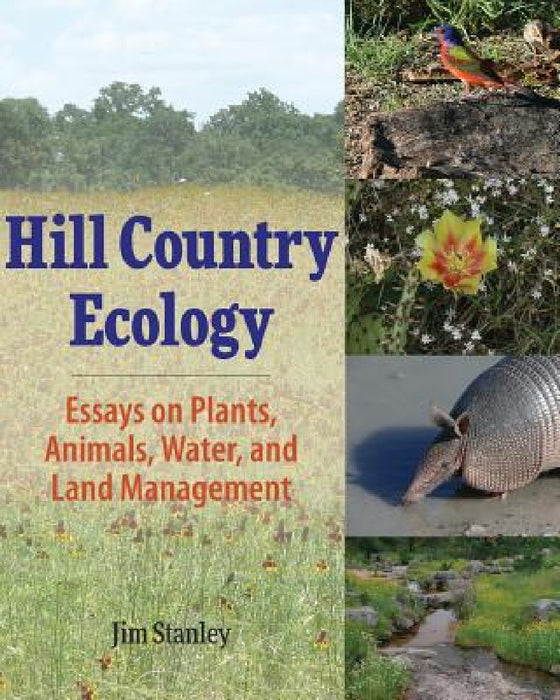 Hill Country Ecology: Essays on Plants, Animals, Water, and Land Management by Jim Stanley