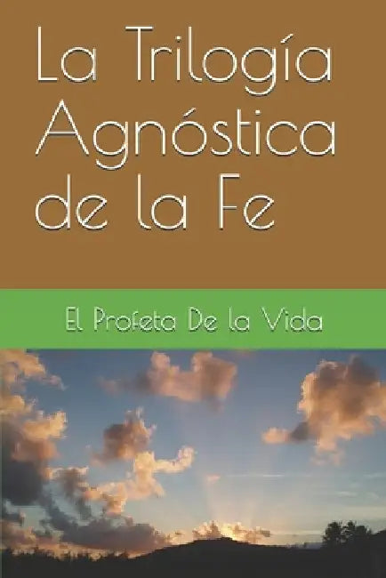 La Trilogía Agnóstica de la Fe by de la Vida, El Profeta