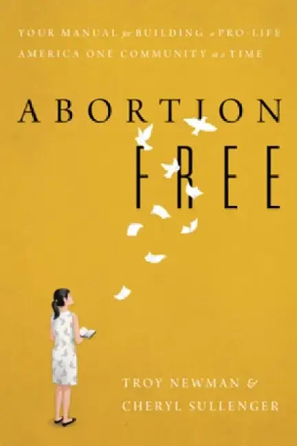 Abortion Free: Your Manual for Building a Pro-Life America One Community at a Time by Cheryl Sullenger