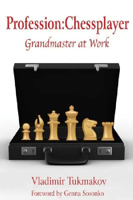 Profession: Chessplayer: Grandmaster at Work by Vladimir Tukmakov, Genna Sosonko