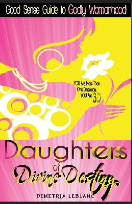 Daughters of Divine Destiny: A Good Sense Guide to Godly Womanhood by Demetria LeBlanc