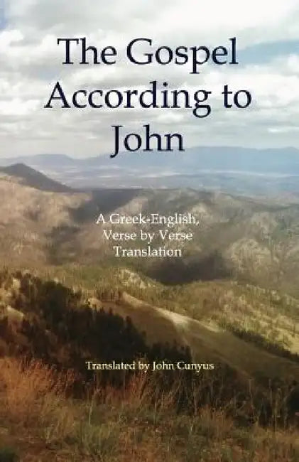 The Gospel According to John: A Greek-English, Verse by Verse Translation by John G. Cunyus
