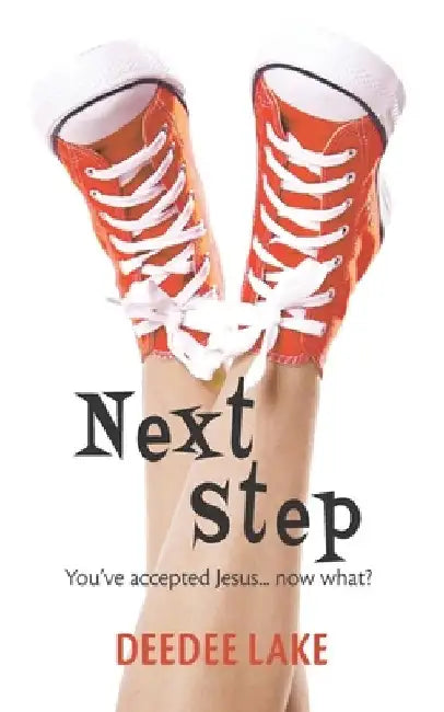 Next Step: You've Accepted Jesus...Now What? by Deedee Lake