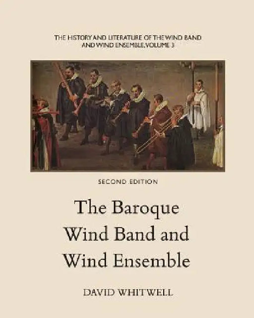 The History and Literature of the Wind Band and Wind Ensemble: The Baroque Wind Band and Wind Ensemble by Craig Dabelstein