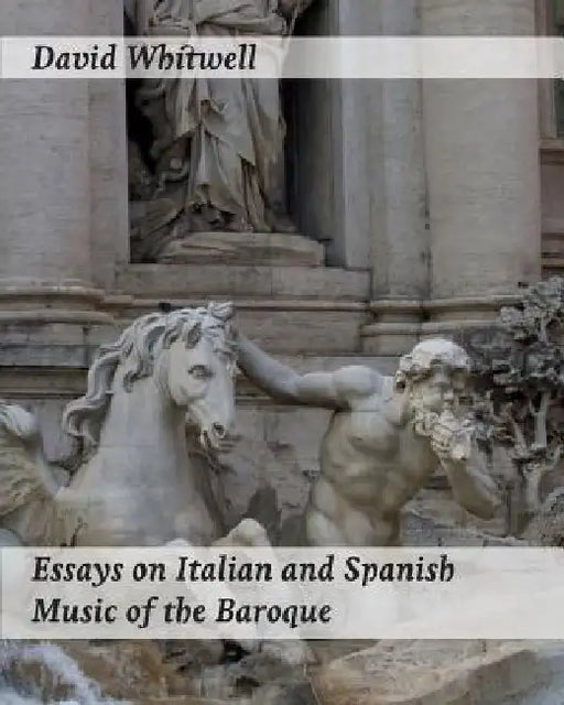Essays on Italian and Spanish Music of the Baroque: Philosophy and Performance Practice by Craig Dabelstein