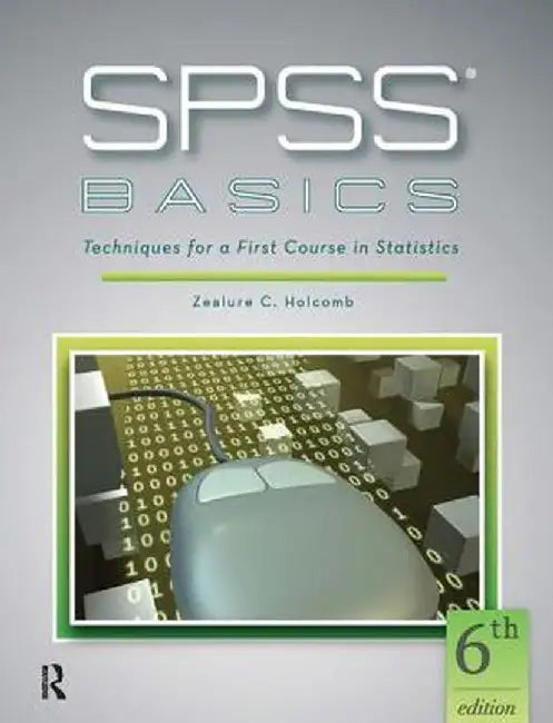 SPSS Basics: Techniques for a First Course in Statistics by Zealure C. Holcomb