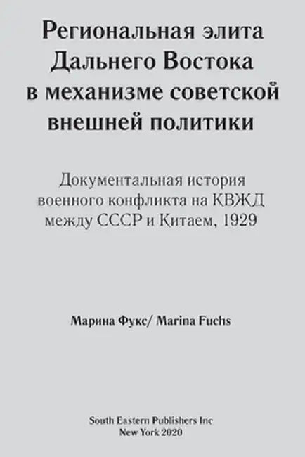 Regional elites in Soviet foreign policy: Documentary history of 1929 USSR-China military conflict around Chinese Eastern Railway by Marina Fuchs