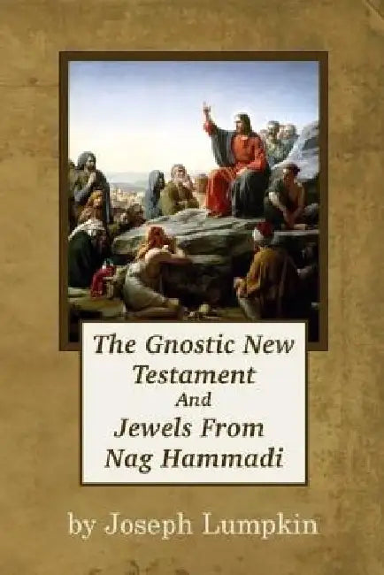 The Gnostic New Testament And Jewels From Nag Hammadi by Joseph B. Lumpkin