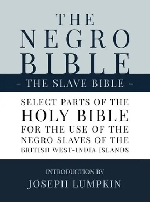 The Negro Bible - The Slave Bible: Select Parts of the Holy Bible, Selected for the use of the Negro Slaves, in the British West-India Islands by Joseph B. Lumpkin