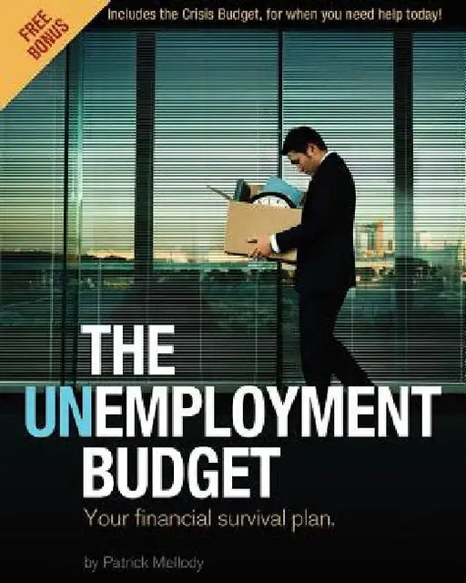 The Unemployment Budget: Your financial survival plan. by Patrick J. Mellody Jr