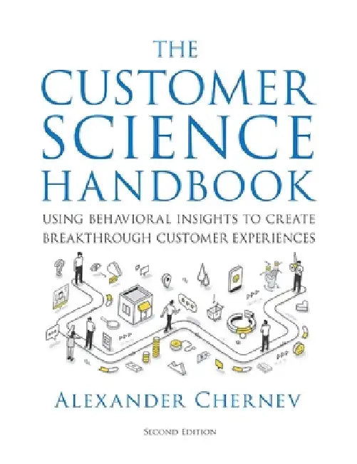 The Customer Science Handbook: Using Behavioral Insights to Create Breakthrough Customer Experiences by Alexander Chernev