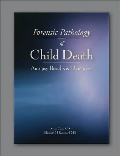 Forensic Pathology of Child Death: Autopsy Results & Diagnoses by Mary E. Case